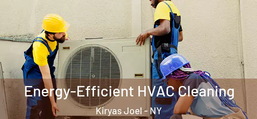Energy-Efficient HVAC Cleaning Kiryas Joel - NY