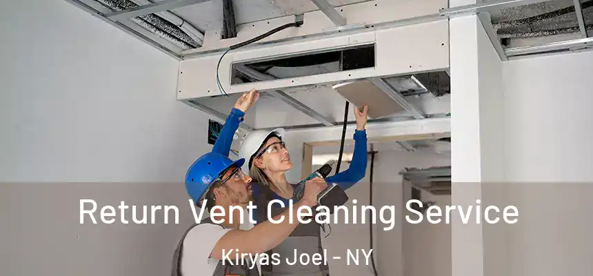 Return Vent Cleaning Service Kiryas Joel - NY